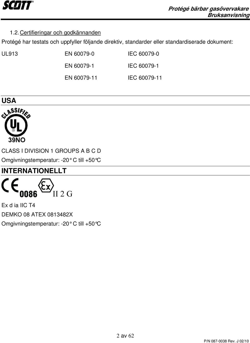 EN 60079-11 IEC 60079-11 USA CLASS I DIVISION 1 GROUPS A B C D Omgivningstemperatur: -20 C till