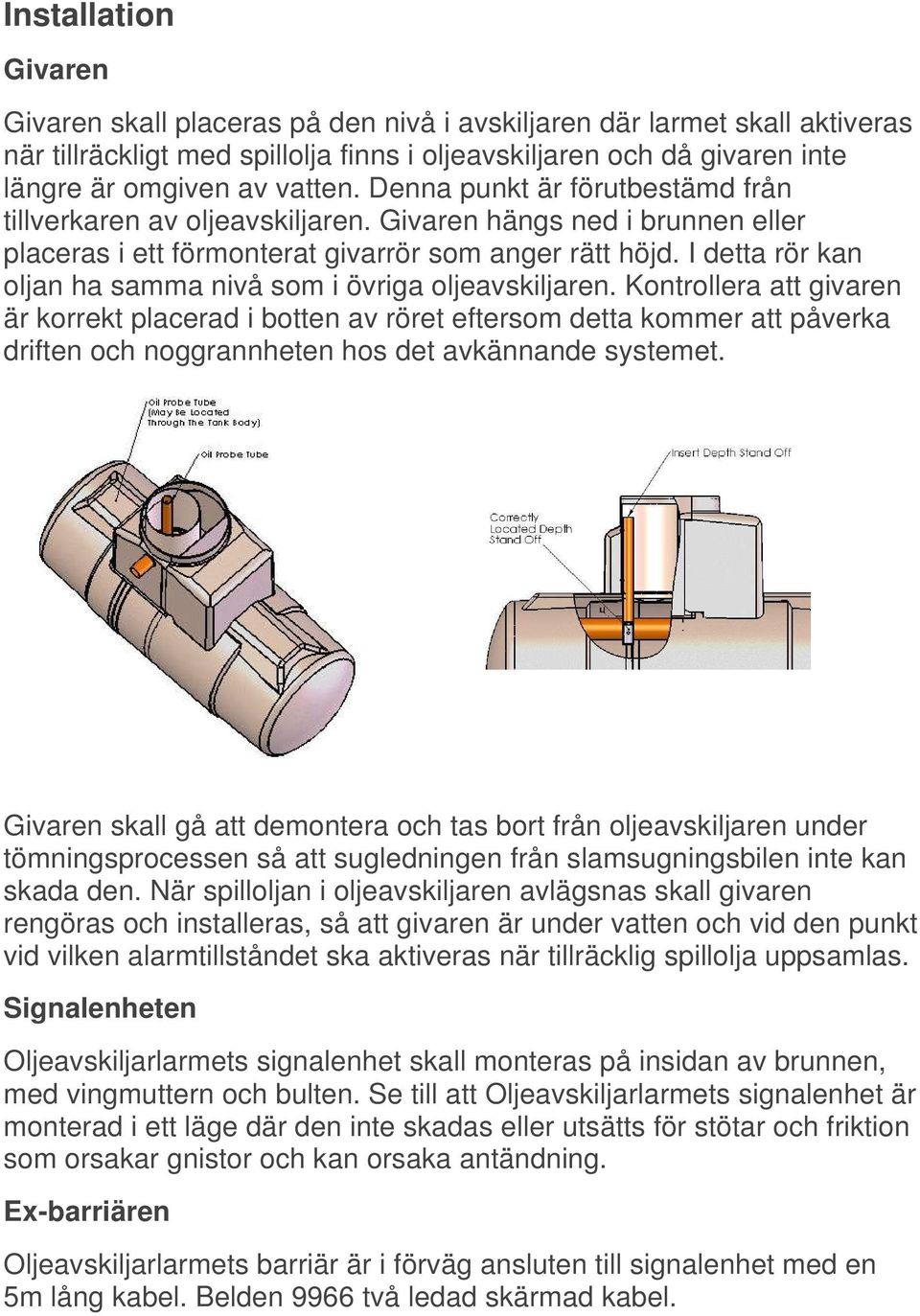 I detta rör kan oljan ha samma nivå som i övriga oljeavskiljaren.