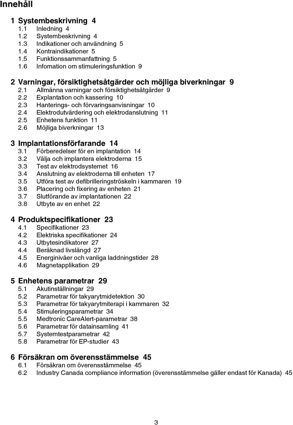 3 Hanterings- och förvaringsanvisningar 10 2.4 Elektrodutvärdering och elektrodanslutning 11 2.5 Enhetens funktion 11 2.6 Möjliga biverkningar 13 3 Implantationsförfarande 14 3.