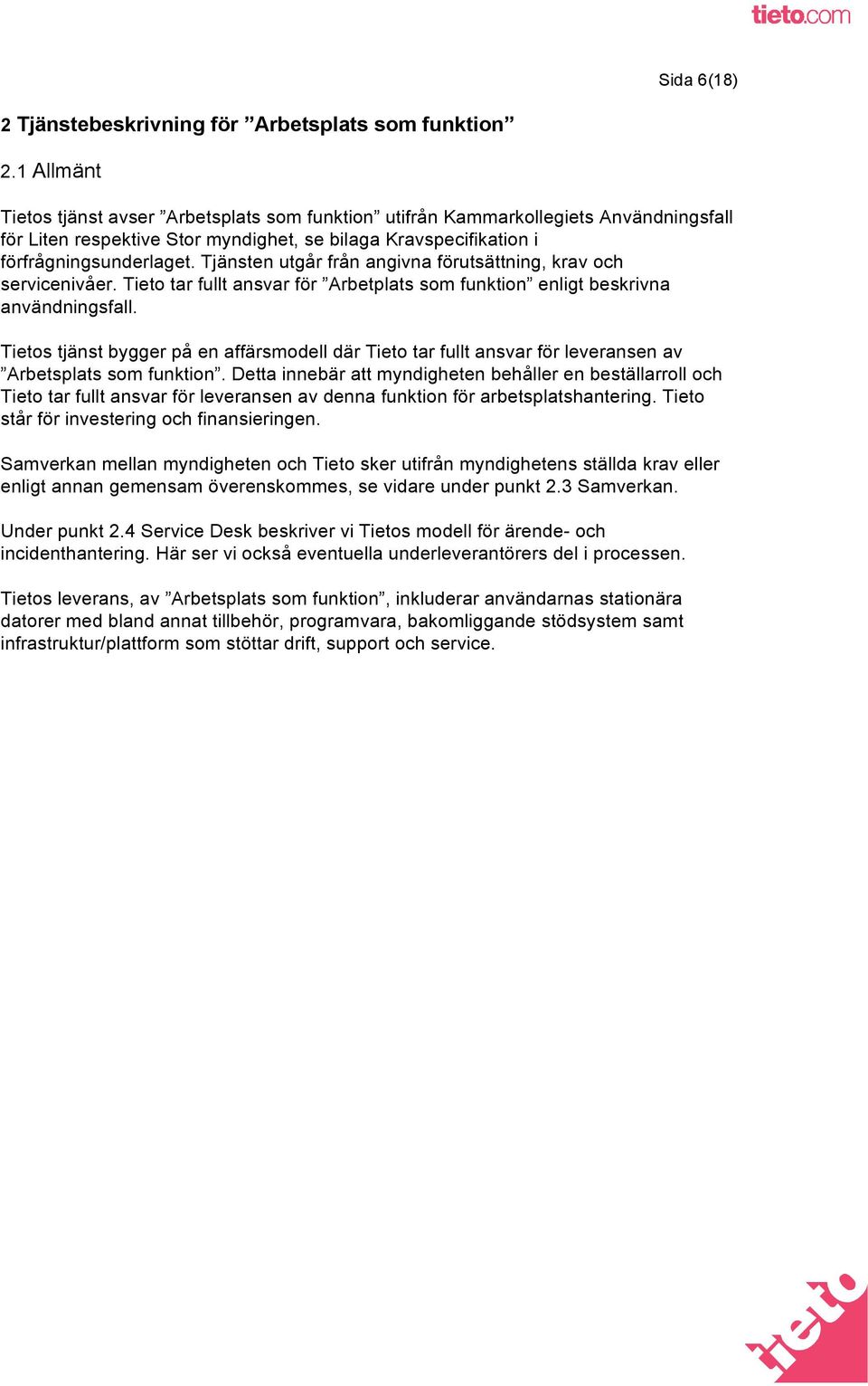 Tjänsten utgår från angivna förutsättning, krav och servicenivåer. Tieto tar fullt ansvar för Arbetplats som funktion enligt beskrivna användningsfall.