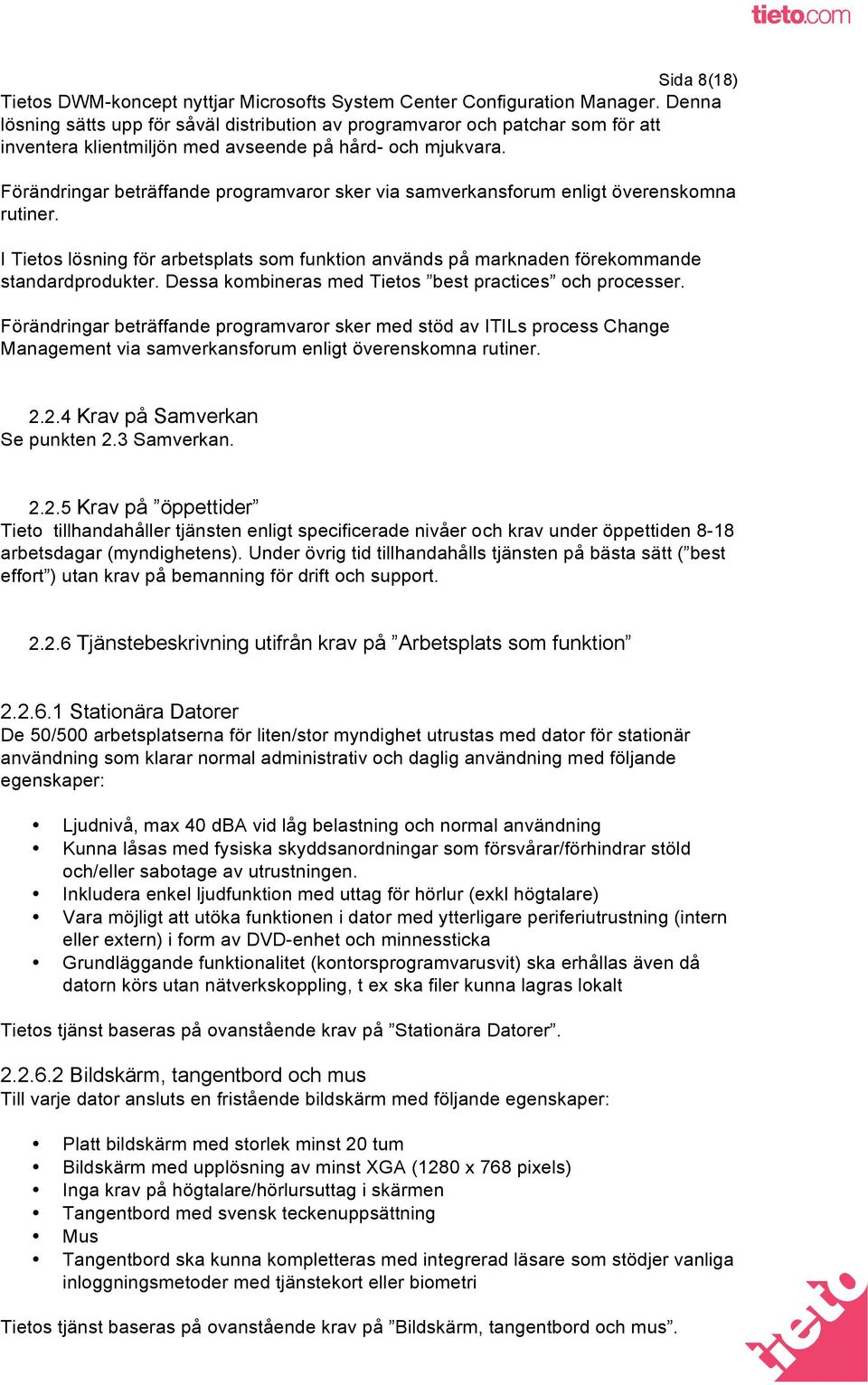 Förändringar beträffande programvaror sker via samverkansforum enligt överenskomna rutiner. I Tietos lösning för arbetsplats som funktion används på marknaden förekommande standardprodukter.
