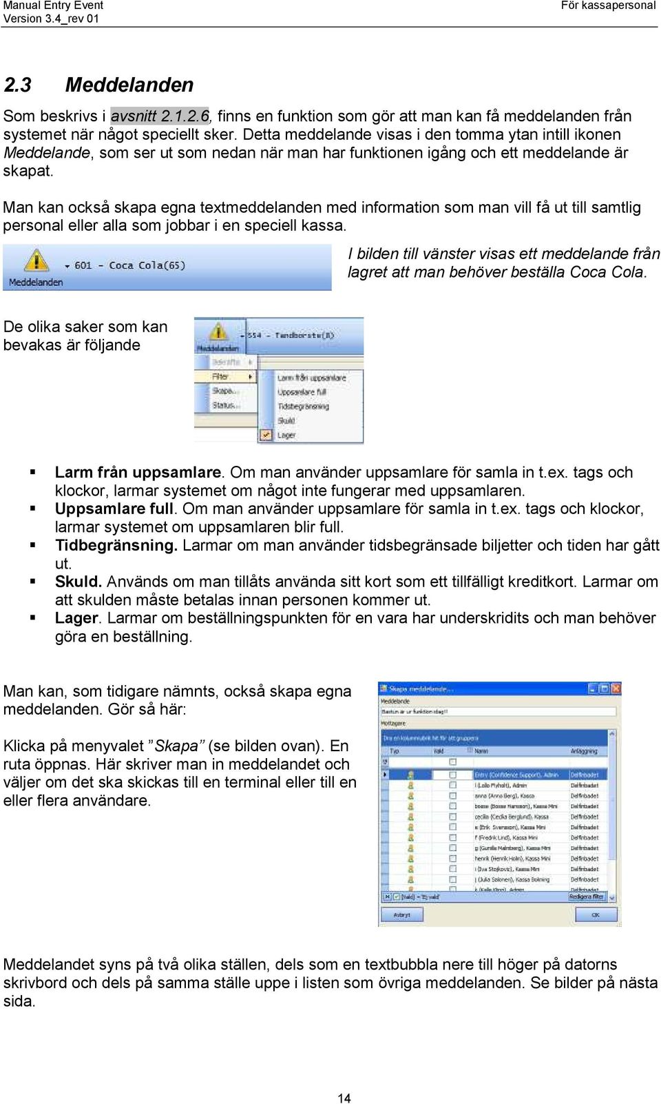 Man kan också skapa egna textmeddelanden med information som man vill få ut till samtlig personal eller alla som jobbar i en speciell kassa.