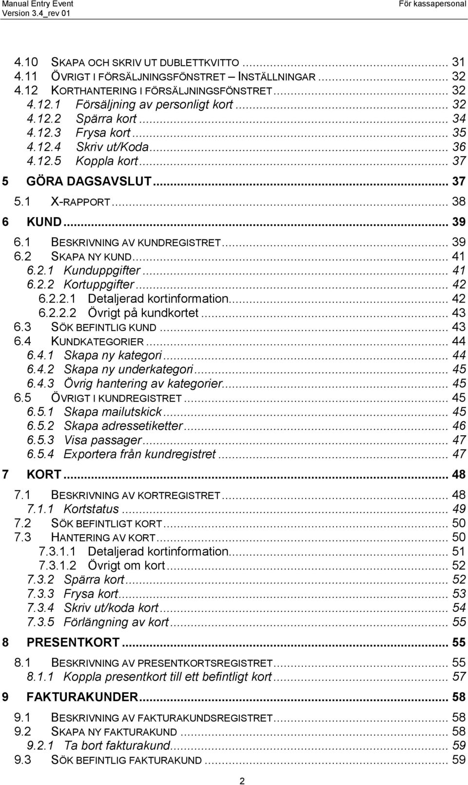 .. 41 6.2.1 Kunduppgifter... 41 6.2.2 Kortuppgifter... 42 6.2.2.1 Detaljerad kortinformation... 42 6.2.2.2 Övrigt på kundkortet... 43 6.3 SÖK BEFINTLIG KUND... 43 6.4 KUNDKATEGORIER... 44 6.4.1 Skapa ny kategori.