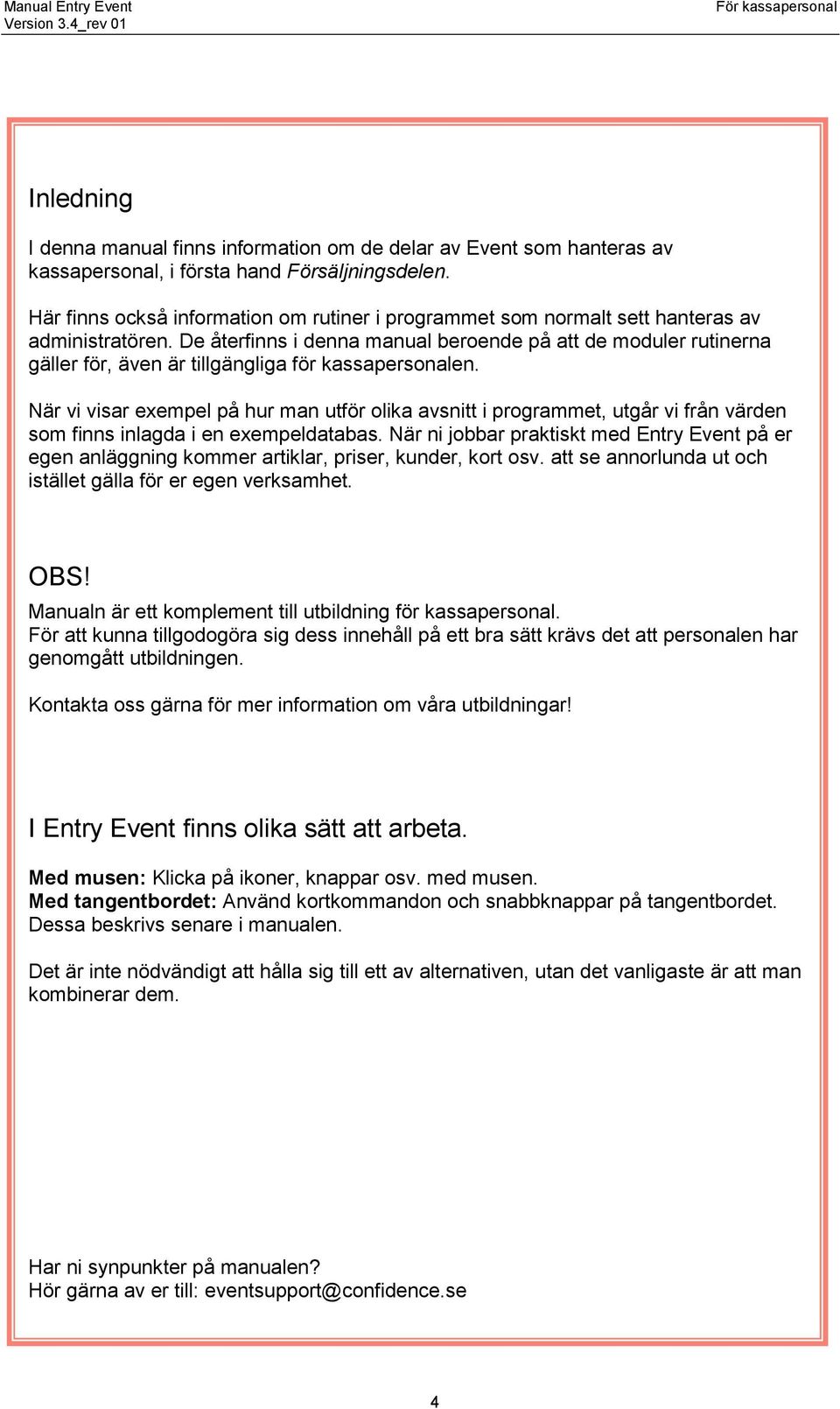 De återfinns i denna manual beroende på att de moduler rutinerna gäller för, även är tillgängliga för kassapersonalen.