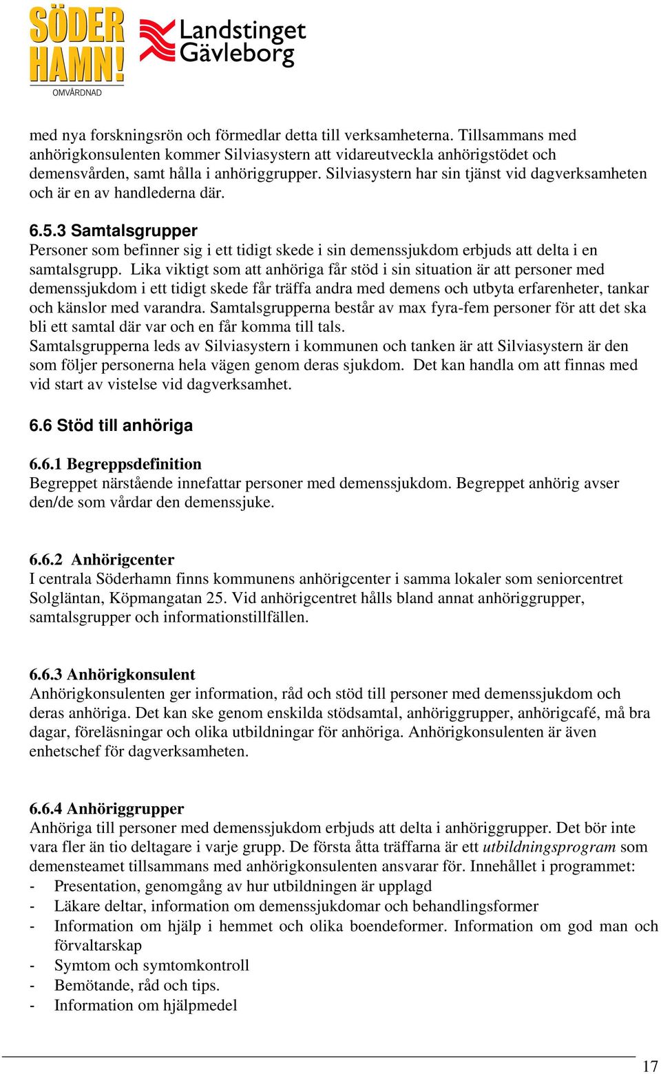 3 Samtalsgrupper Personer som befinner sig i ett tidigt skede i sin demenssjukdom erbjuds att delta i en samtalsgrupp.