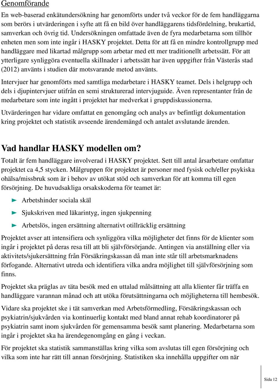 Detta för att få en mindre kontrollgrupp med handläggare med likartad målgrupp som arbetar med ett mer traditionellt arbetssätt.