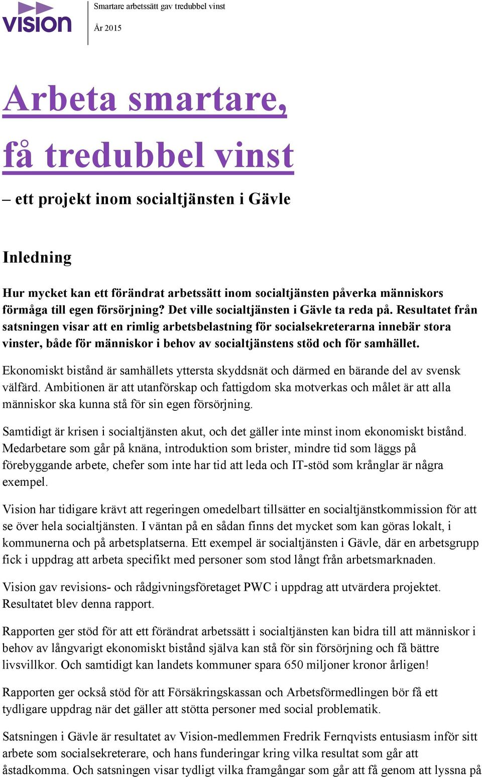 Resultatet från satsningen visar att en rimlig arbetsbelastning för socialsekreterarna innebär stora vinster, både för människor i behov av socialtjänstens stöd och för samhället.