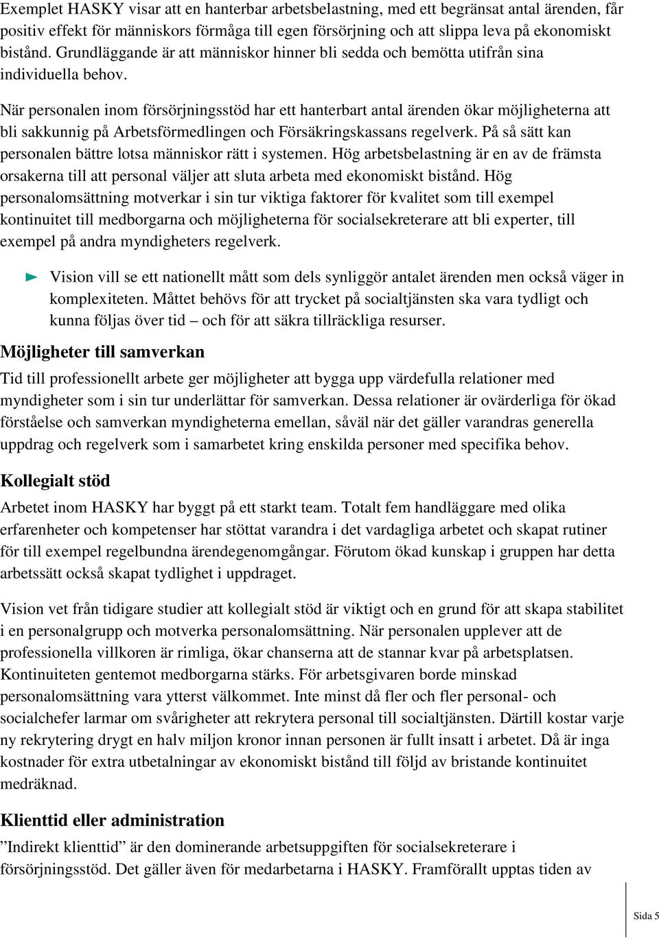 När personalen inom försörjningsstöd har ett hanterbart antal ärenden ökar möjligheterna att bli sakkunnig på Arbetsförmedlingen och Försäkringskassans regelverk.