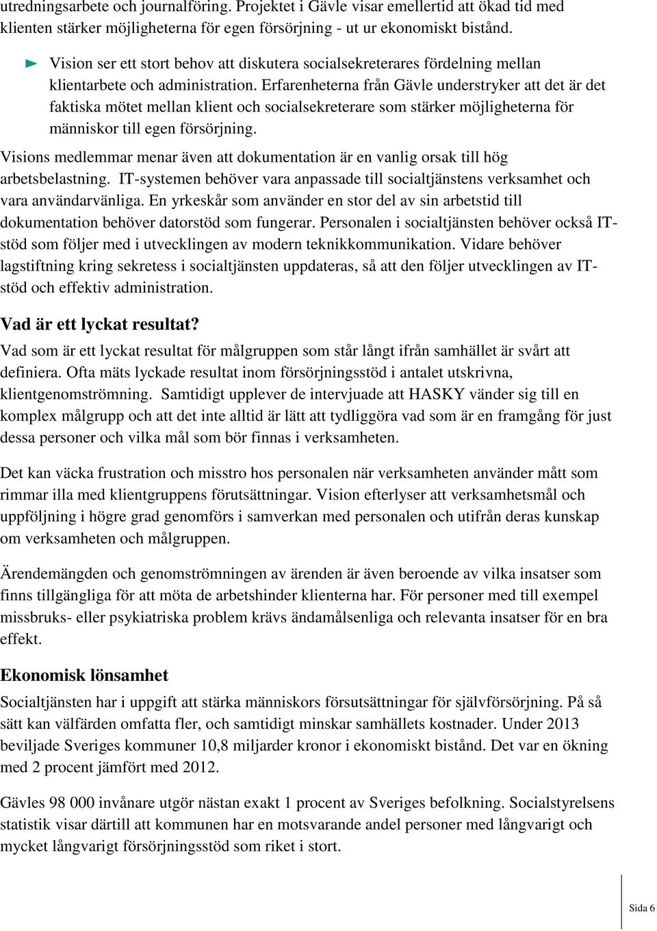 Erfarenheterna från Gävle understryker att det är det faktiska mötet mellan klient och socialsekreterare som stärker möjligheterna för människor till egen försörjning.