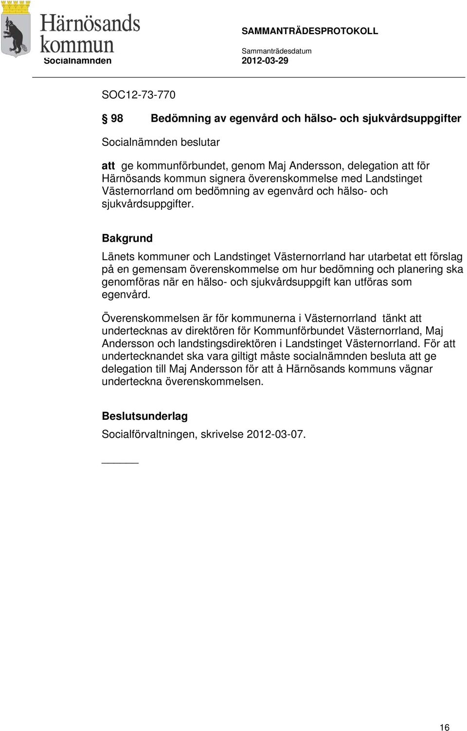 Bakgrund Länets kommuner och Landstinget Västernorrland har utarbetat ett förslag på en gemensam överenskommelse om hur bedömning och planering ska genomföras när en hälso- och sjukvårdsuppgift kan