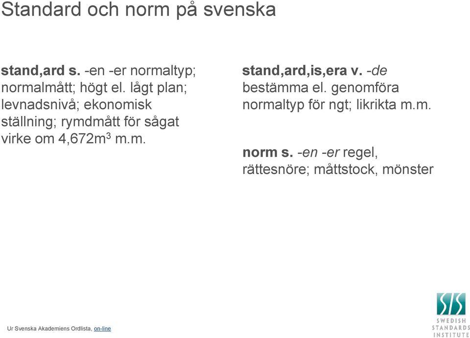 -de bestämma el. genomföra normaltyp för ngt; likrikta m.m. norm s.