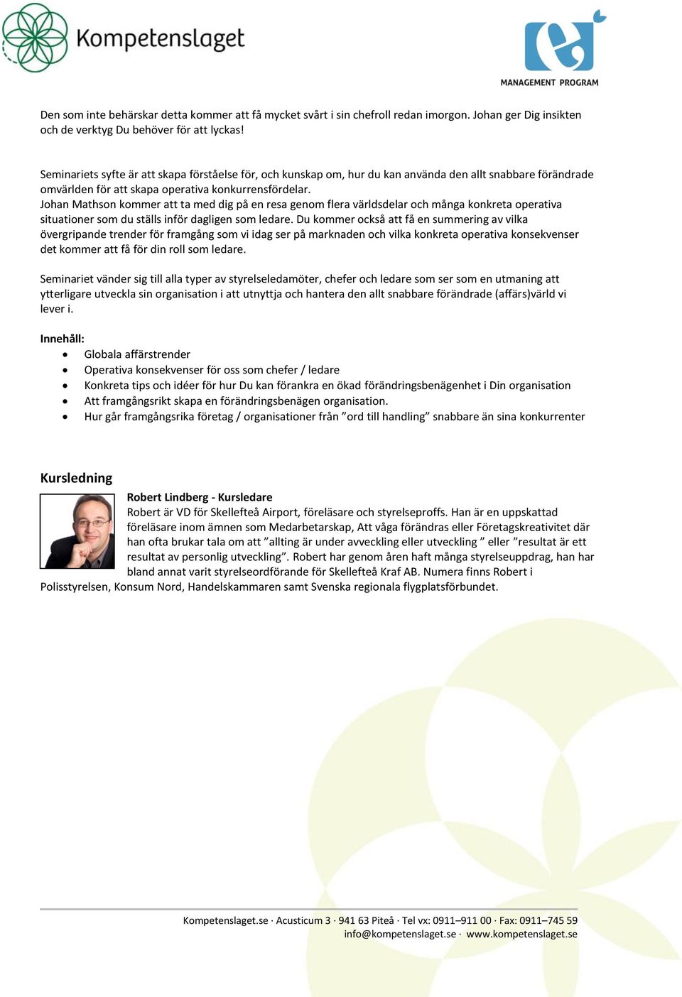 Johan Mathson kommer att ta med dig på en resa genom flera världsdelar och många konkreta operativa situationer som du ställs inför dagligen som ledare.