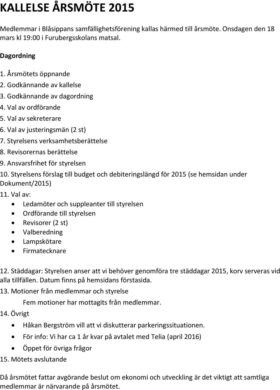 Ansvarsfrihet för styrelsen 10. Styrelsens förslag till budget och debiteringslängd för 2015 (se hemsidan under Dokument/2015) 11.