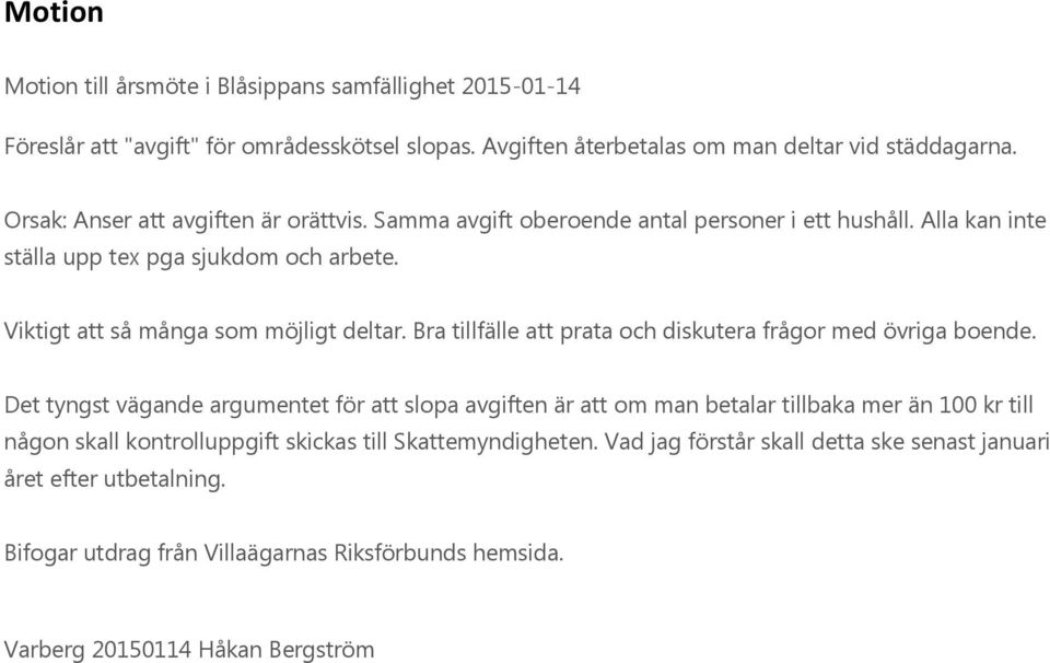 Viktigt att så många som möjligt deltar. Bra tillfälle att prata och diskutera frågor med övriga boende.
