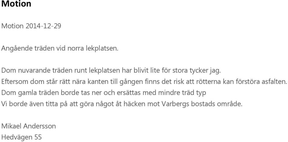 Eftersom dom står rätt nära kanten till gången finns det risk att rötterna kan förstöra asfalten.