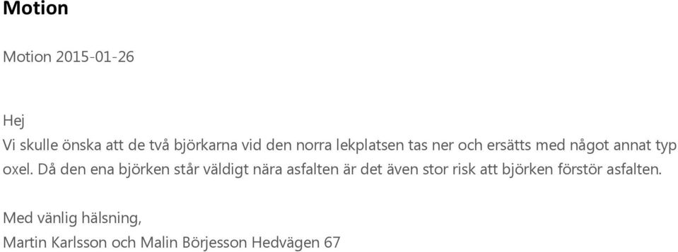 Då den ena björken står väldigt nära asfalten är det även stor risk att