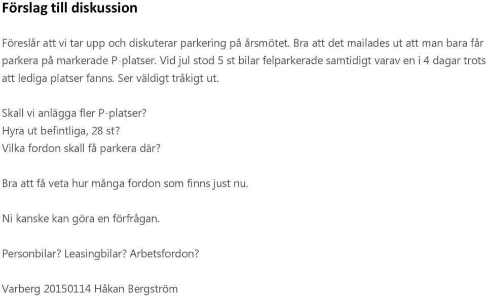Vid jul stod 5 st bilar felparkerade samtidigt varav en i 4 dagar trots att lediga platser fanns. Ser väldigt tråkigt ut.