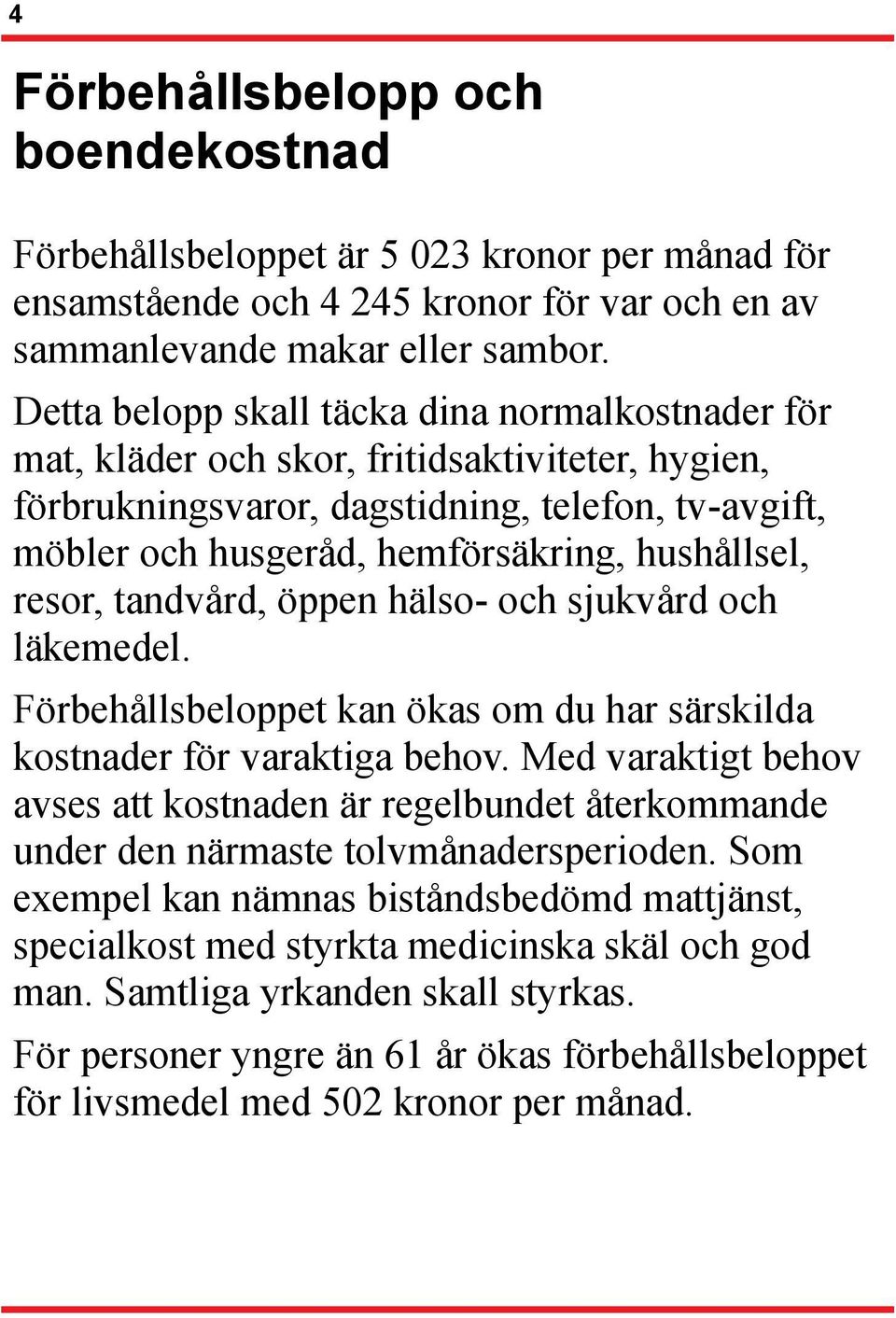 resor, tandvård, öppen hälso- och sjukvård och läkemedel. Förbehållsbeloppet kan ökas om du har särskilda kostnader för varaktiga behov.