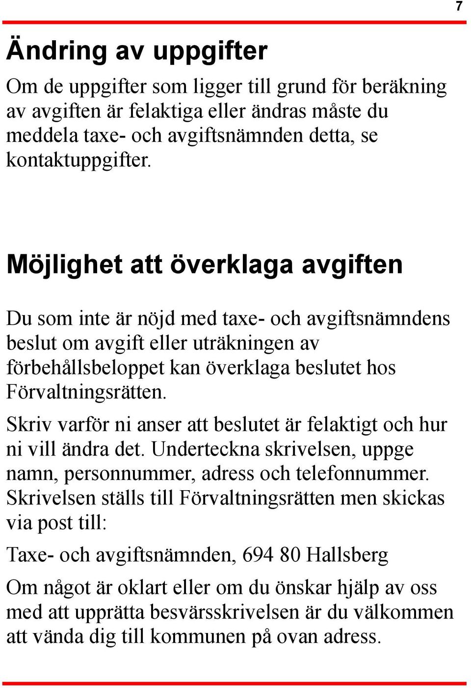 Skriv varför ni anser att beslutet är felaktigt och hur ni vill ändra det. Underteckna skrivelsen, uppge namn, personnummer, adress och telefonnummer.