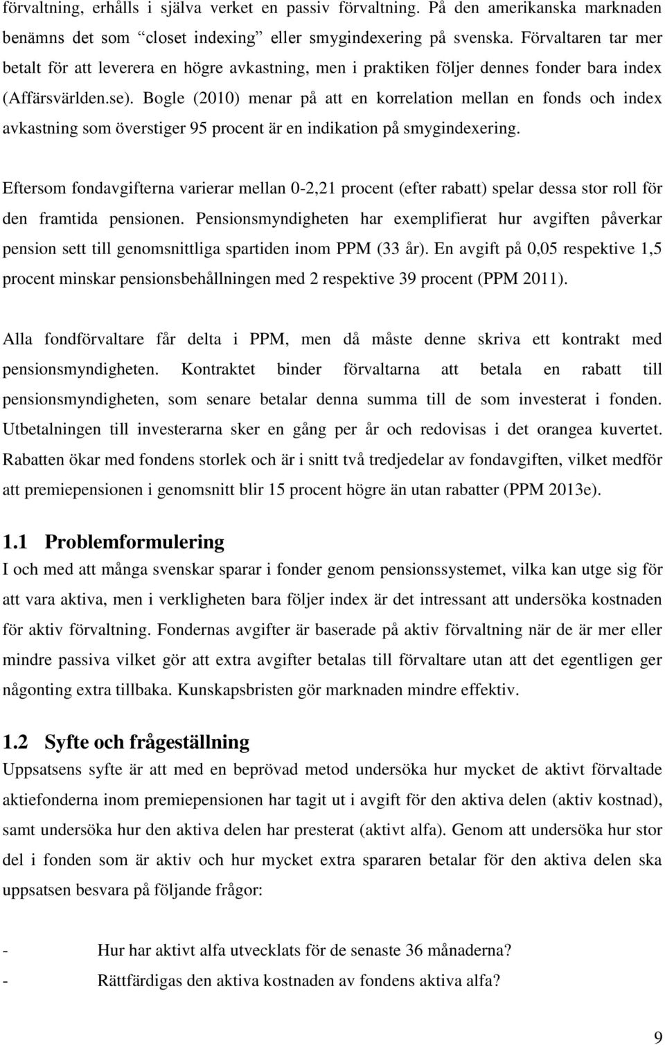 Bogle (2010) menar på att en korrelation mellan en fonds och index avkastning som överstiger 95 procent är en indikation på smygindexering.