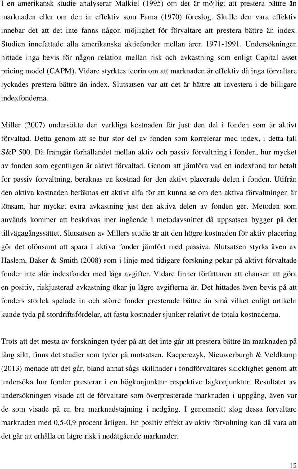 Undersökningen hittade inga bevis för någon relation mellan risk och avkastning som enligt Capital asset pricing model (CAPM).