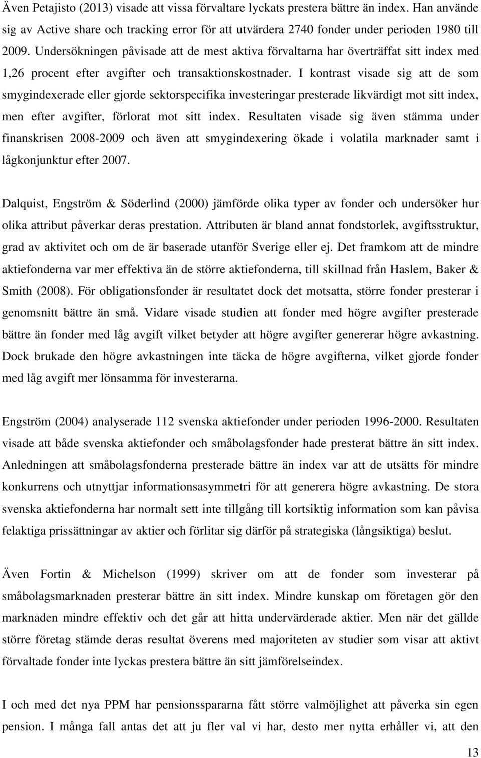 I kontrast visade sig att de som smygindexerade eller gjorde sektorspecifika investeringar presterade likvärdigt mot sitt index, men efter avgifter, förlorat mot sitt index.