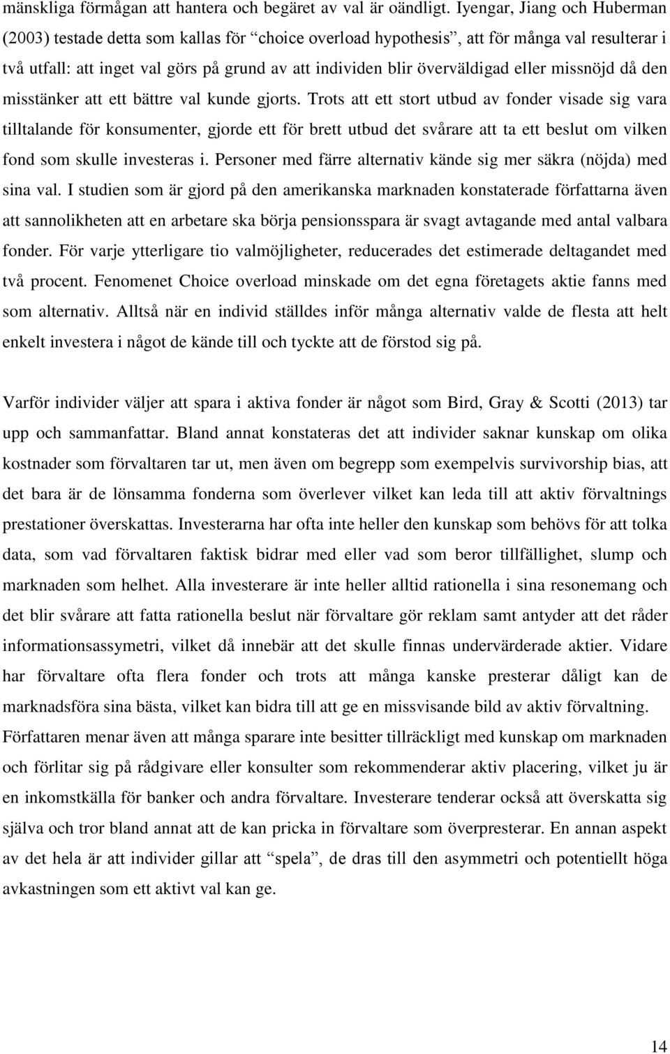 eller missnöjd då den misstänker att ett bättre val kunde gjorts.