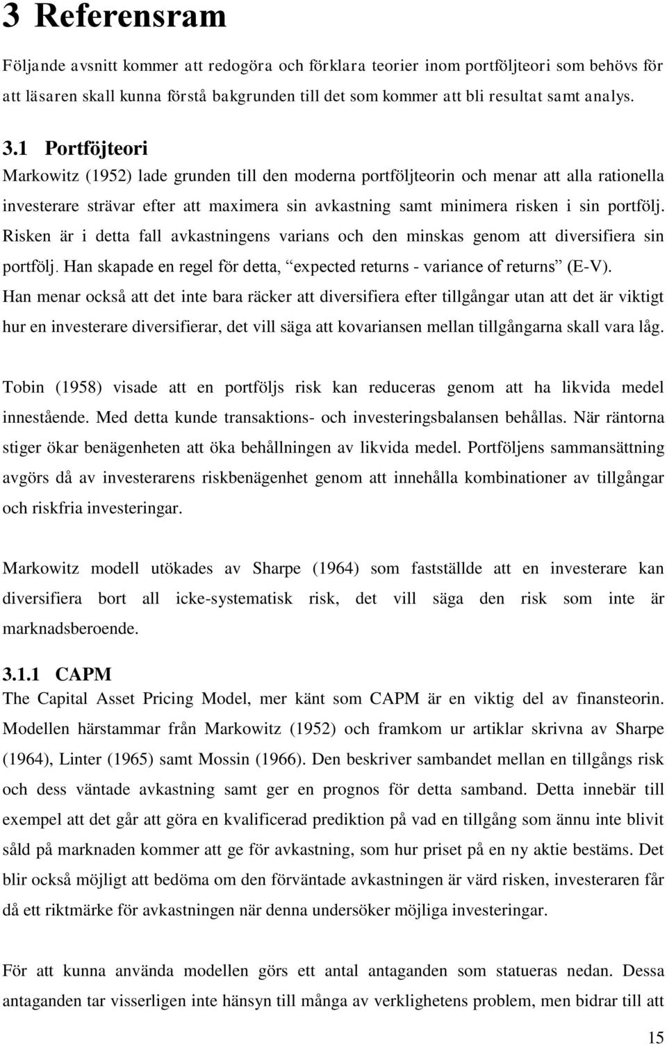 Risken är i detta fall avkastningens varians och den minskas genom att diversifiera sin portfölj. Han skapade en regel för detta, expected returns - variance of returns (E-V).