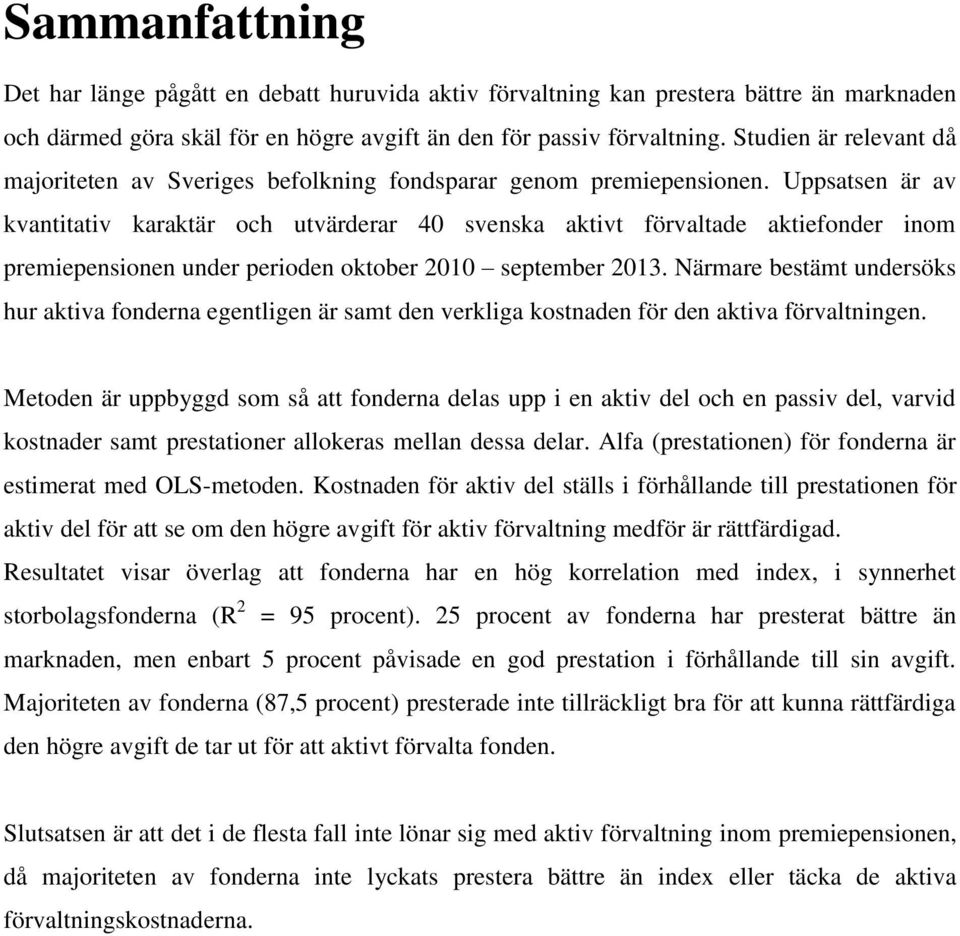 Uppsatsen är av kvantitativ karaktär och utvärderar 40 svenska aktivt förvaltade aktiefonder inom premiepensionen under perioden oktober 2010 september 2013.