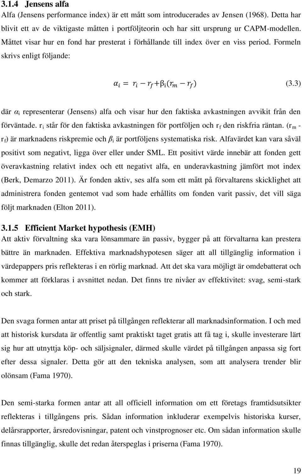 Formeln skrivs enligt följande: (3.3) där α i representerar (Jensens) alfa och visar hur den faktiska avkastningen avvikit från den förväntade.
