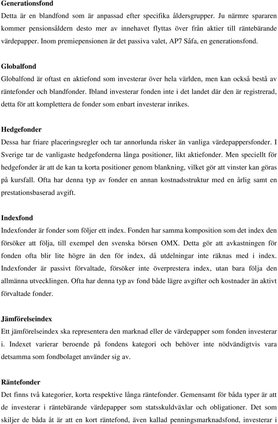 Globalfond Globalfond är oftast en aktiefond som investerar över hela världen, men kan också bestå av räntefonder och blandfonder.