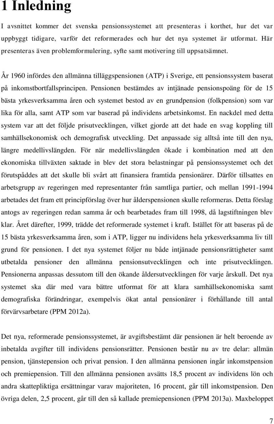 År 1960 infördes den allmänna tilläggspensionen (ATP) i Sverige, ett pensionssystem baserat på inkomstbortfallsprincipen.