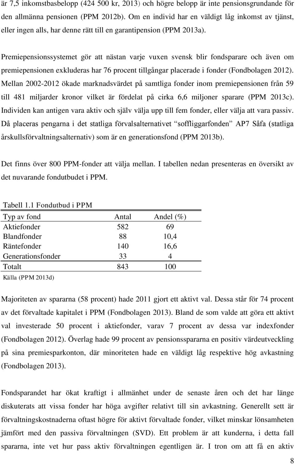 Premiepensionssystemet gör att nästan varje vuxen svensk blir fondsparare och även om premiepensionen exkluderas har 76 procent tillgångar placerade i fonder (Fondbolagen 2012).