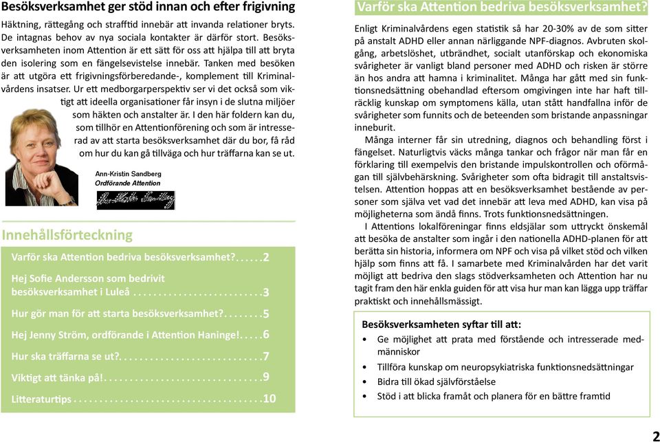 Tanken med besöken är att utgöra ett frigivningsförberedande-, komplement till Kriminalvårdens insatser.