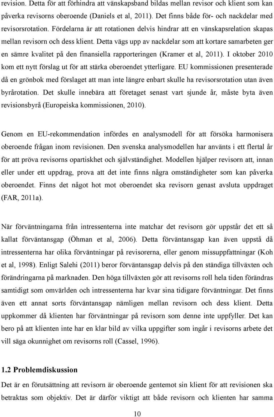 Detta vägs upp av nackdelar som att kortare samarbeten ger en sämre kvalitet på den finansiella rapporteringen (Kramer et al, 2011).