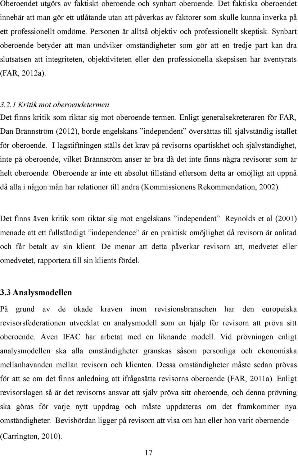 Synbart oberoende betyder att man undviker omständigheter som gör att en tredje part kan dra slutsatsen att integriteten, objektiviteten eller den professionella skepsisen har äventyrats (FAR, 2012a).