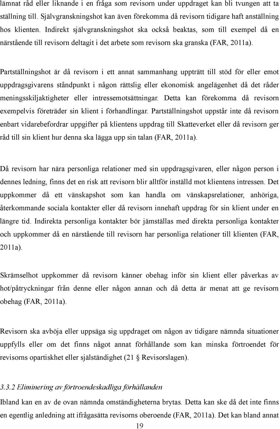 Partställningshot är då revisorn i ett annat sammanhang uppträtt till stöd för eller emot uppdragsgivarens ståndpunkt i någon rättslig eller ekonomisk angelägenhet då det råder meningsskiljaktigheter