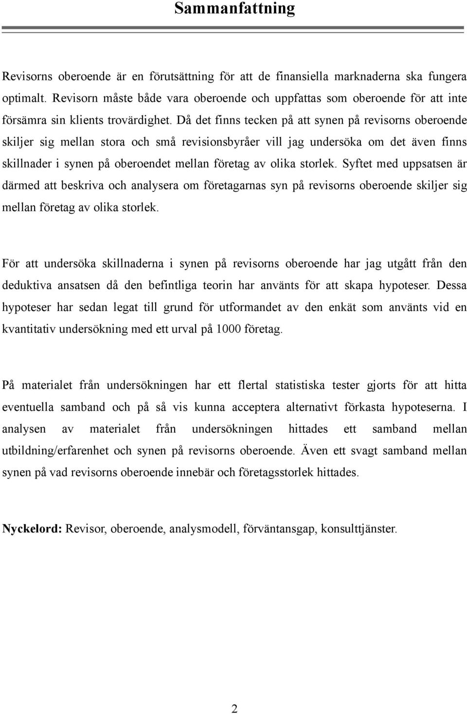 Då det finns tecken på att synen på revisorns oberoende skiljer sig mellan stora och små revisionsbyråer vill jag undersöka om det även finns skillnader i synen på oberoendet mellan företag av olika