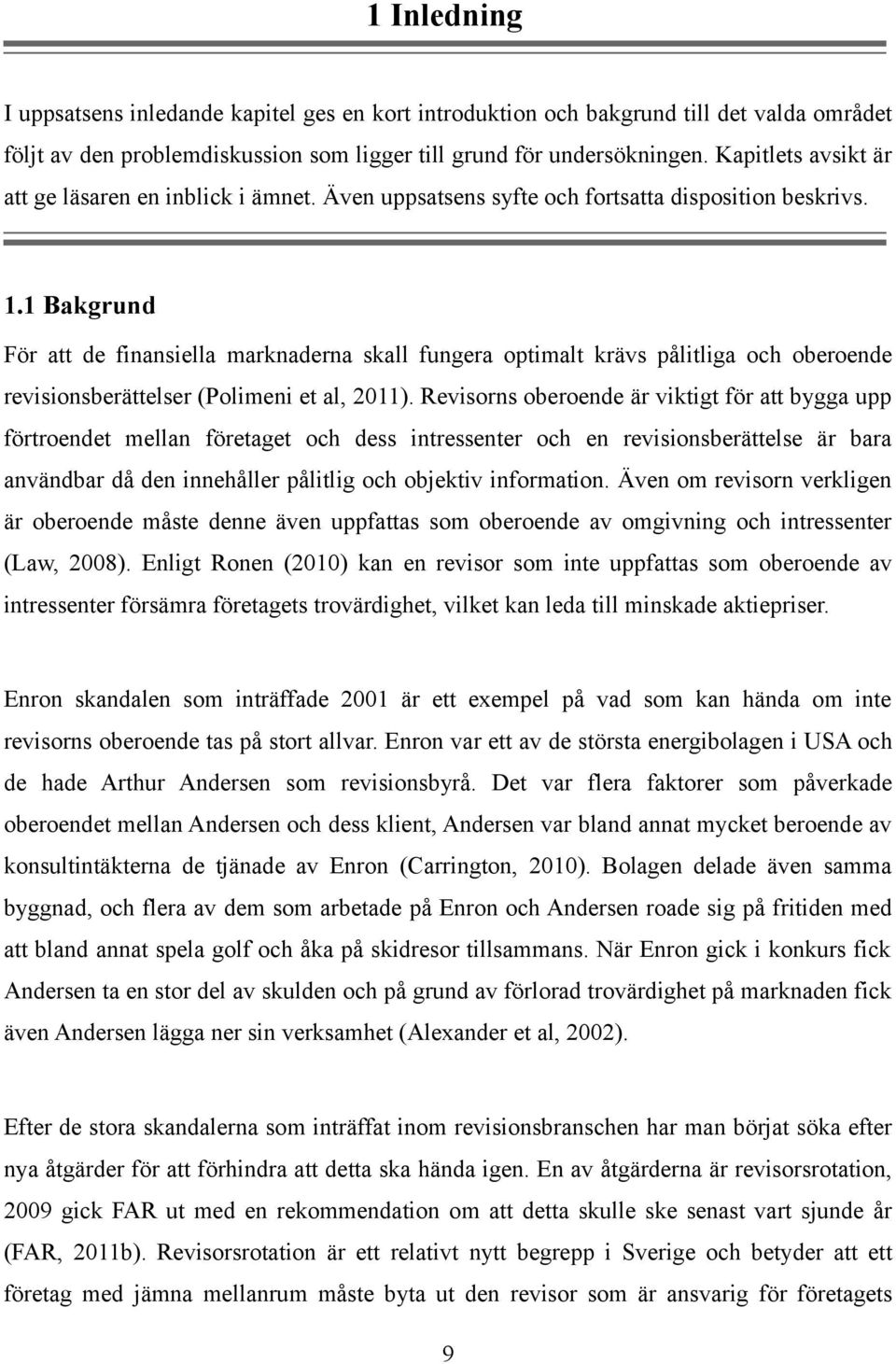 1 Bakgrund För att de finansiella marknaderna skall fungera optimalt krävs pålitliga och oberoende revisionsberättelser (Polimeni et al, 2011).