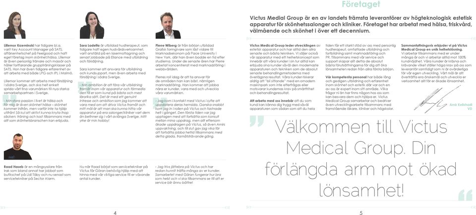 Lillemor är även personlig tränare och massör och håller fortfarande gruppträningsklasser på SATS. Hon har även tidigare erfarenhet av att arbeta med både LPG och IPL i Malmö.