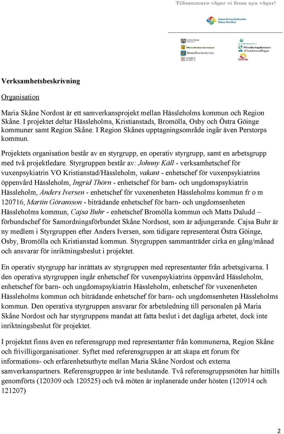 Projektets organisation består av en styrgrupp, en operativ styrgrupp, samt en arbetsgrupp med två projektledare.