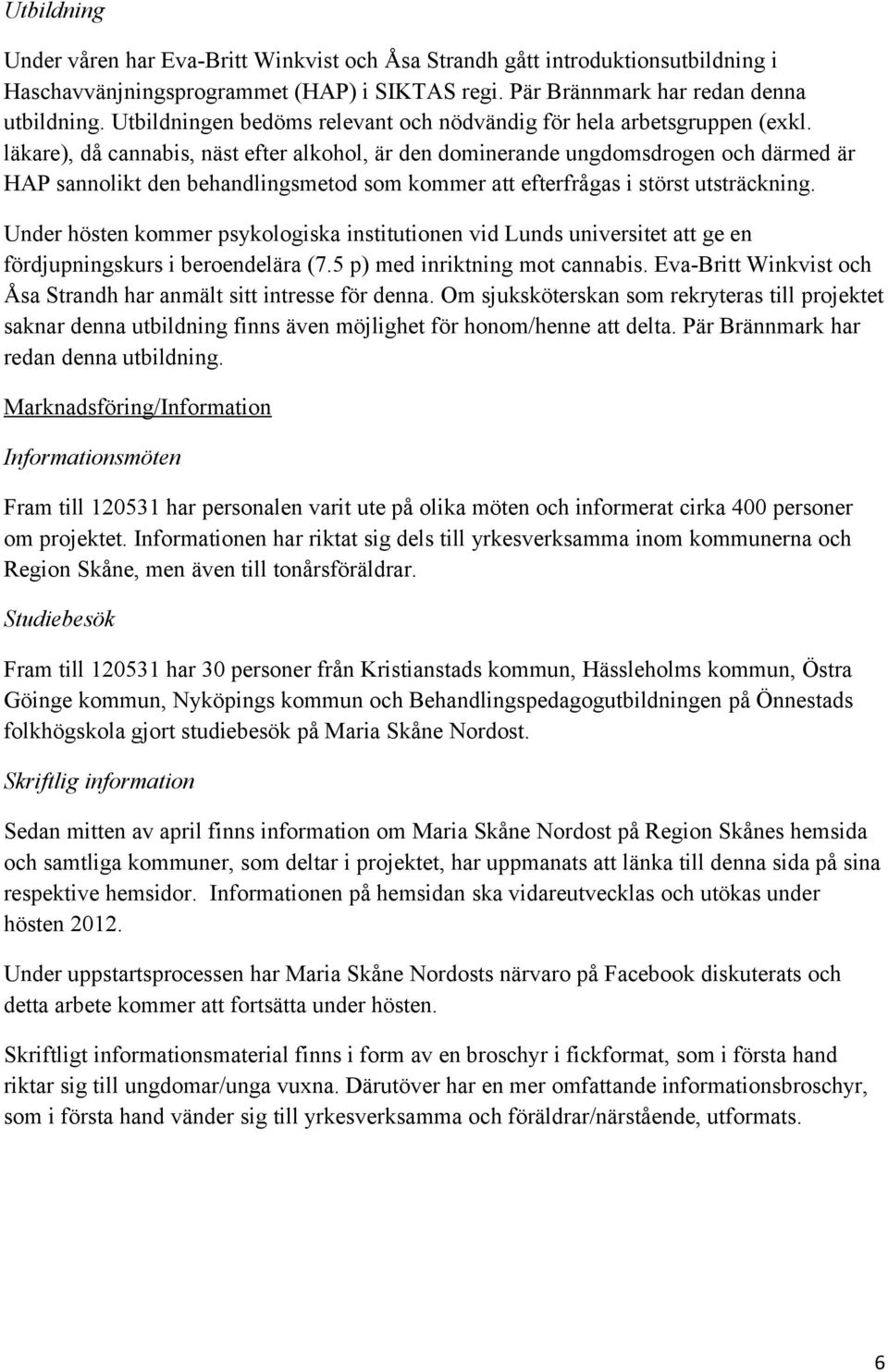 läkare), då cannabis, näst efter alkohol, är den dominerande ungdomsdrogen och därmed är HAP sannolikt den behandlingsmetod som kommer att efterfrågas i störst utsträckning.