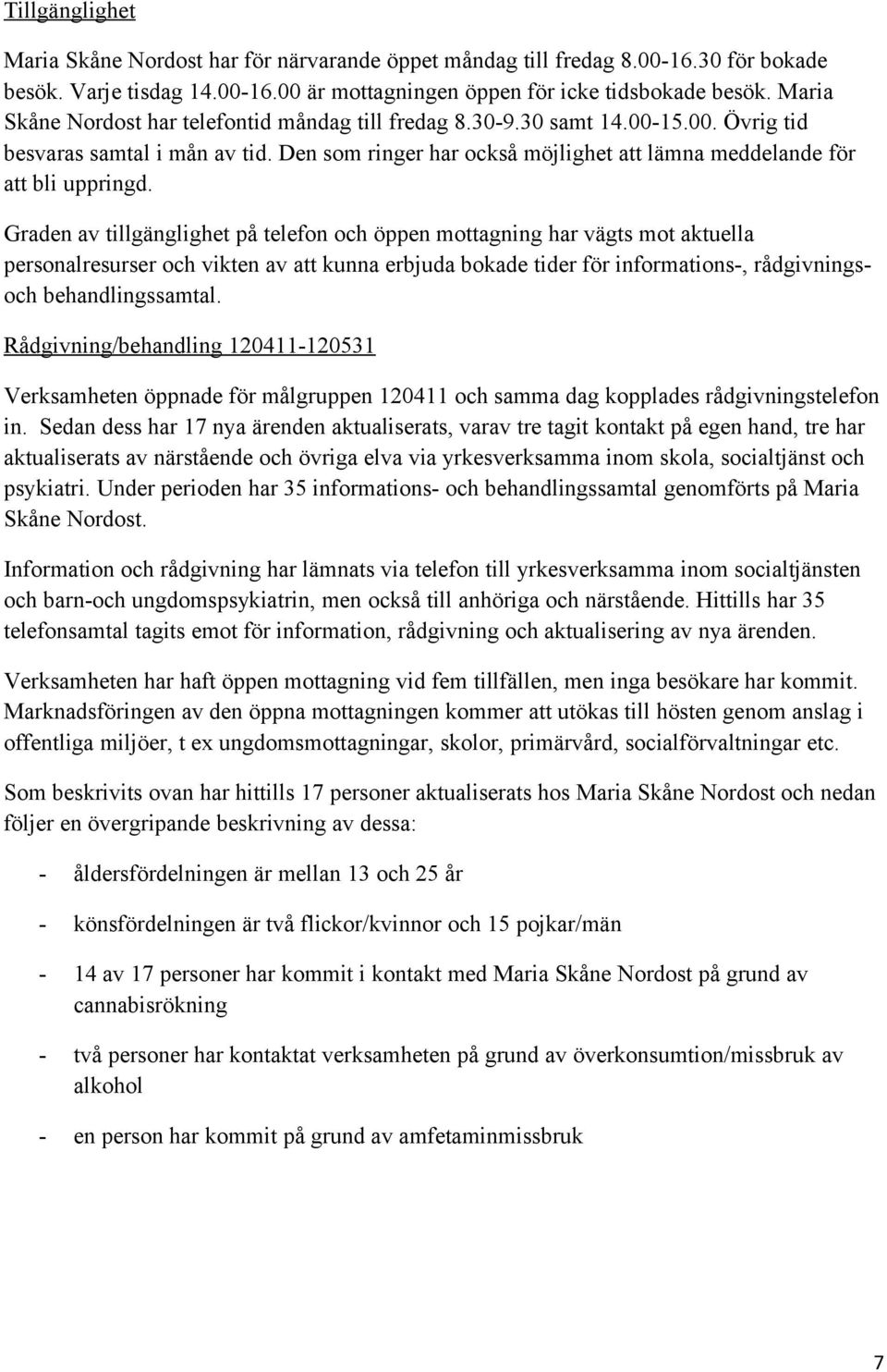 Graden av tillgänglighet på telefon och öppen mottagning har vägts mot aktuella personalresurser och vikten av att kunna erbjuda bokade tider för informations-, rådgivningsoch behandlingssamtal.