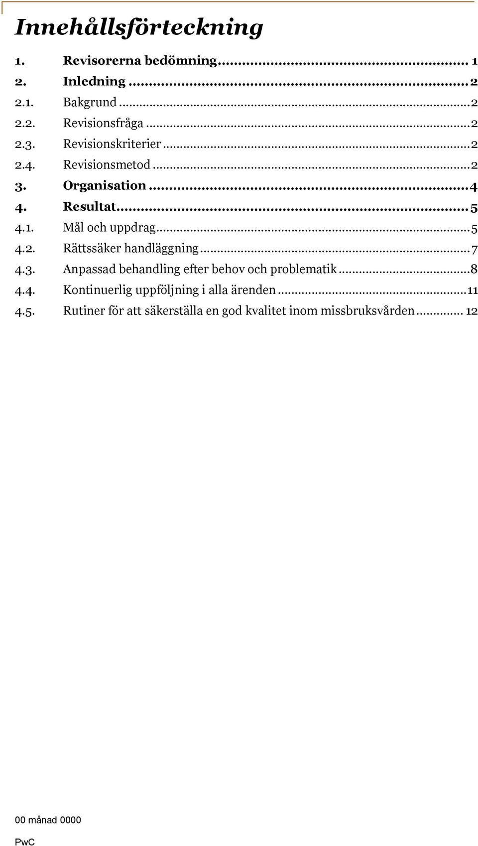 .. 7 4.3. Anpassad behandling efter behov och problematik... 8 4.4. Kontinuerlig uppföljning i alla ärenden... 11 4.