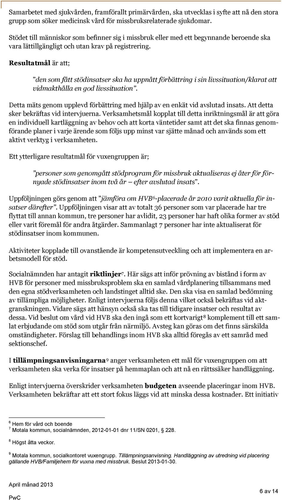 Resultatmål är att; den som fått stödinsatser ska ha uppnått förbättring i sin livssituation/klarat att vidmakthålla en god livssituation.