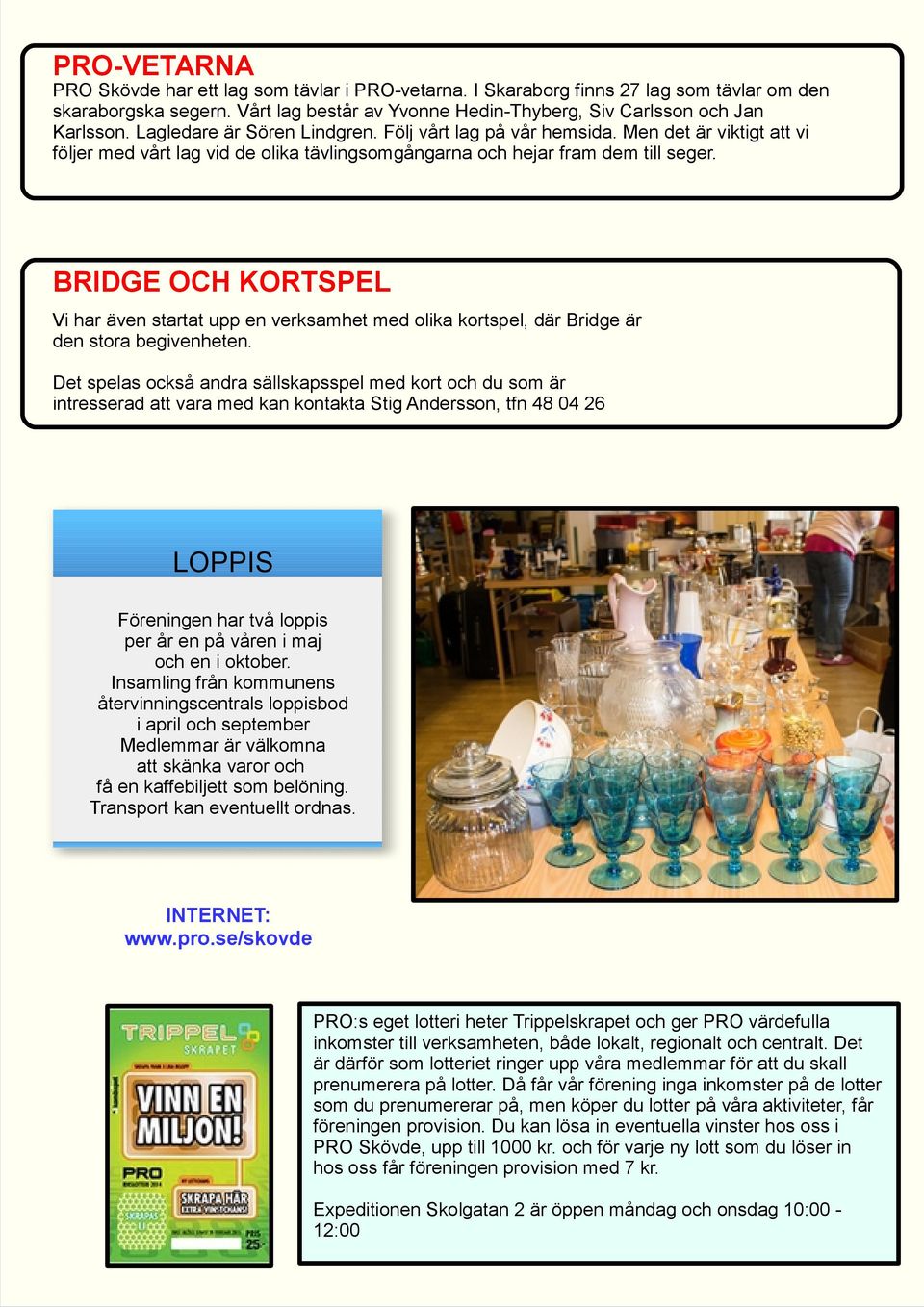 BRIDGE OCH KORTSPEL Vi har även startat upp en verksamhet med olika kortspel, där Bridge är den stora begivenheten.