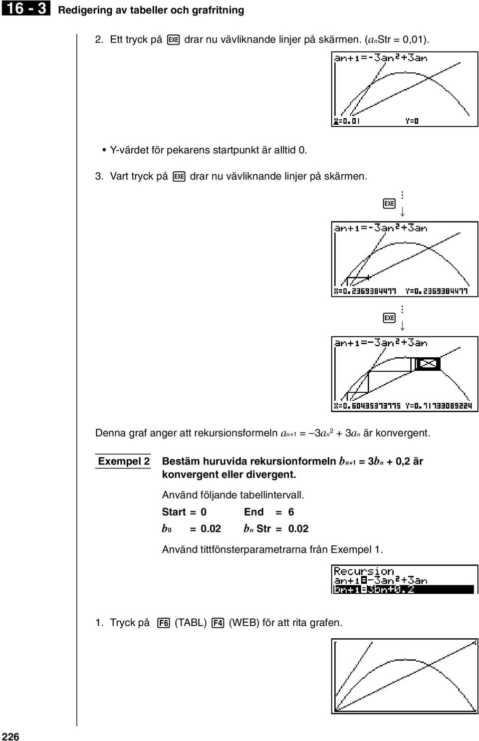 w w Denna graf anger att rekursionsformeln an+1 = 3an 2 + 3an är konvergent.