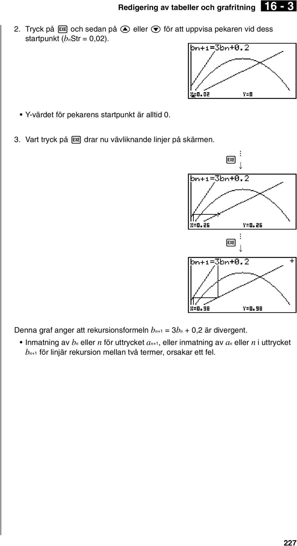 Y-värdet för pekarens startpunkt är alltid 0. 3. Vart tryck på w drar nu vävliknande linjer på skärmen.