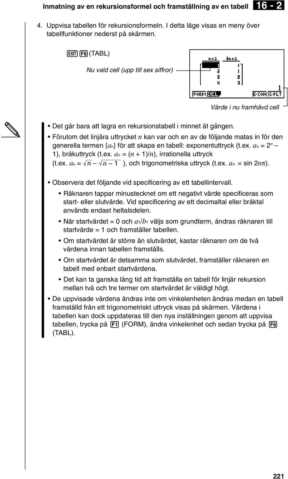Förutom det linjära uttrycket n kan var och en av de följande matas in för den generella termen {an} för att skapa en tabell: exponentuttryck (t.ex. an = 2 n 1), bråkuttryck (t.ex. an = (n + 1)/n), irrationella uttryck (t.