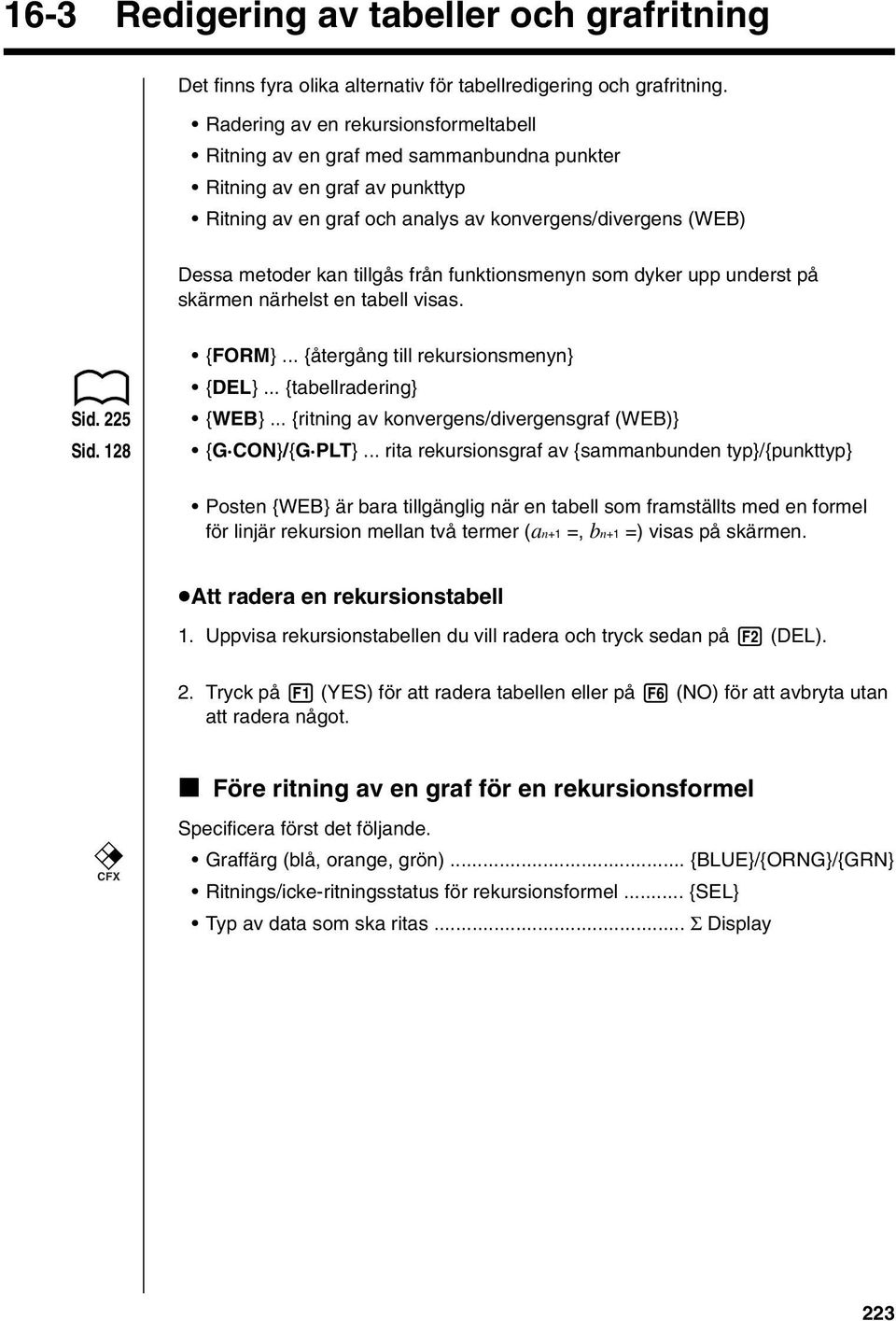 från funktionsmenyn som dyker upp underst på skärmen närhelst en tabell visas. Sid. 225 Sid. 128 {FORM}... {återgång till rekursionsmenyn} {DEL}... {tabellradering} {WEB}.